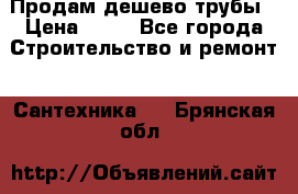 Продам дешево трубы › Цена ­ 20 - Все города Строительство и ремонт » Сантехника   . Брянская обл.